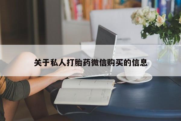 打胎药哪里能买到意外怀孕咨询关于私人打胎药微信购买的信息
