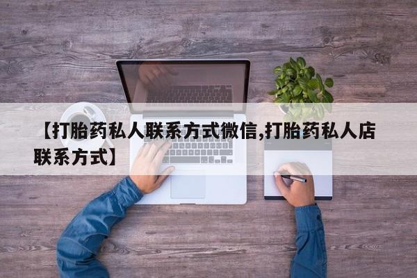 打胎药哪里能买到意外怀孕咨询【打胎药私人联系方式微信,打胎药私人店 联系方式】