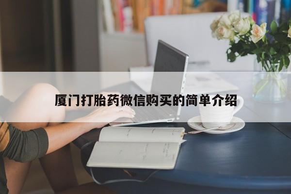 打胎药哪里能买到意外怀孕咨询厦门打胎药微信购买的简单介绍