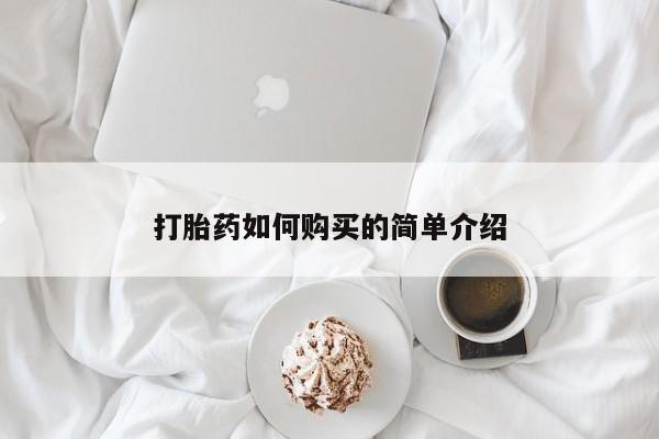 打胎药哪里能买到意外怀孕咨询打胎药如何购买的简单介绍