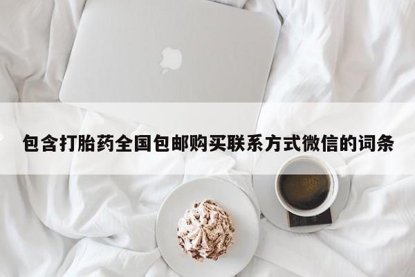 打胎药哪里能买到意外怀孕咨询包含打胎药全国包邮购买联系方式微信的词条