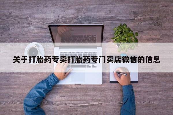 打胎药哪里能买到意外怀孕咨询关于打胎药专卖打胎药专门卖店微信的信息