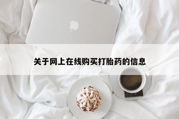 打胎药哪里能买到意外怀孕咨询关于网上在线购买打胎药的信息